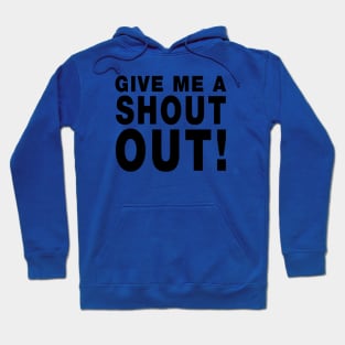 Give Me A Shout Out! Hoodie